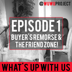 Wuwu 01 - Buyer's Remorse & The Friend Zone!