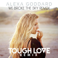 Alexa Goddard - We Broke The Sky (Tough Love Remix)