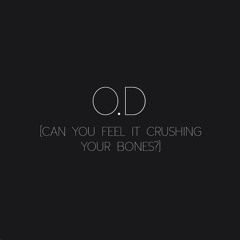 O.D (Can You Feel It Crushing Your Bones?)