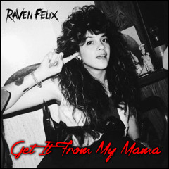 Raven Felix - Get It From My Mama
