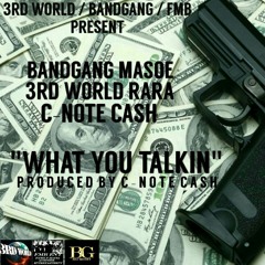 C-Note Cash - What You Talkin Ft. BandGang Masoe x 3rdWorldRara (Produced By C-Note Cash)