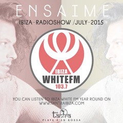 Ensaime Ibiza Radioshow July 2015 @ WhiteFm 103.7 @ Tantra Ibiza