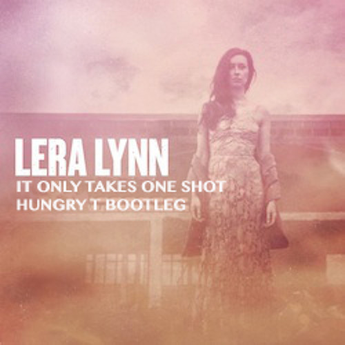 Stream Lera Lynn - It Only Takes One Shot ( Hungry T DNB Remix.