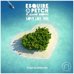 eSQUIRE & PETCH - Love Like This ft. Leanne Brown (Hollaphonic Remix)