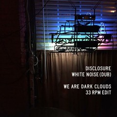 Disclosure - White Noise (Dub) (We Are Dark Clouds 33 RPM Edit)