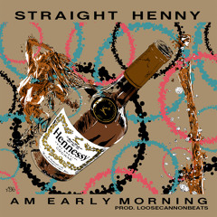 Straight Henny - A.M. EarlyMorning