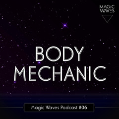 Magic Waves Podcast #06 - Body Mechanic