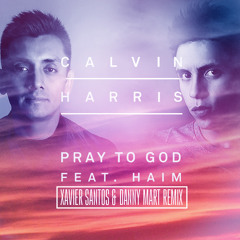 Calvin Harris - Pray To God Ft. HAIM (Xavier Santos & Danny Mart Remix)FREE DOWNLOAD!
