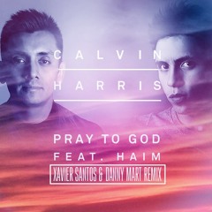 Calvin Harris - Pray To God Feat. HAIM (Xavier Santos & Danny Mart Remix) FREE DOWNLOAD