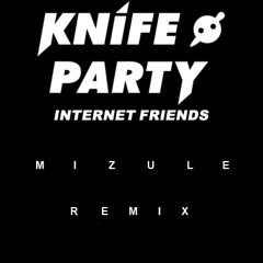 Knife Party - Internet Friends (Mizule Remix)