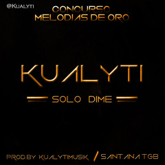 Kualyti - Solo Dime (Prod.By KualytiMusik & SantanaTGB) (Concurso ''Melodias De Oro'')