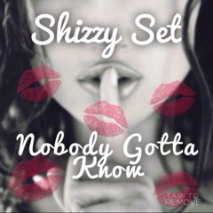 Shizzy Set  - Nobody Gotta Know (The Setback)
