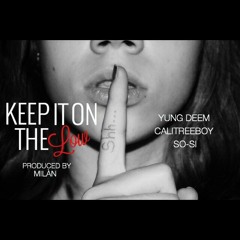 Keep It On The Low (Ft. Yung Deem, CaliTreeBoy, & So-Si)(Prod. by Milan)