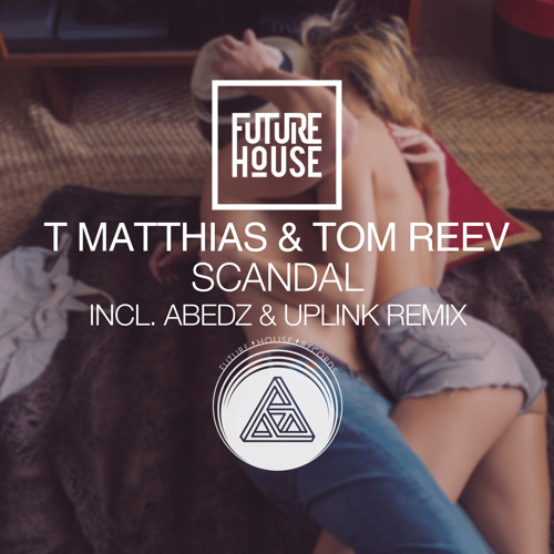 T Matthias & Tom Reev - Scandal (Abedz & Uplink Remix)