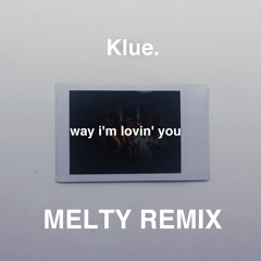 Way I'm Lovin' You (MELTY Remix)