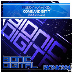BIONIC084 Frisky & Toxic - Come And Get It (preview)
