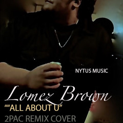 All About You - Lomez Brown (2PAC REMIX COVER)