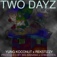 TWO DAYZ - YUNG KOCONUT x REKSTIZZY PROD. BY BIG BANANA x KEN NANA