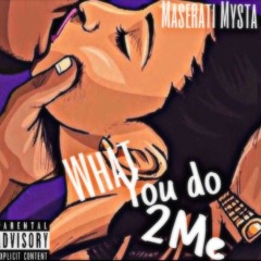 Maserati Mysta - What U Do 2 Me