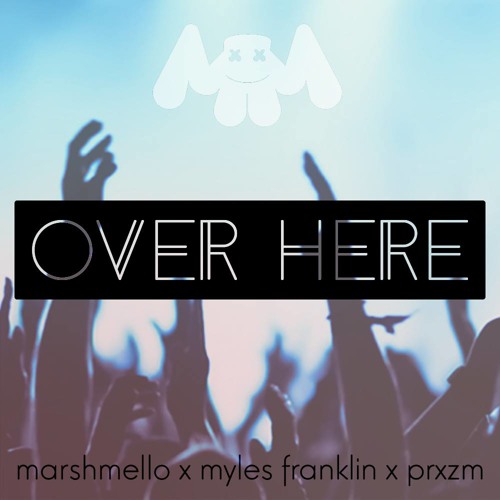marshmello - Over Here (Feat. myles franklin x PRXZM)