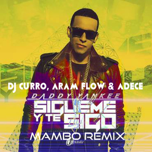 Daddy Yankee - Sígueme & Te Sigo (Dj Curro, Aram Flow & Adece Mambo Remix)