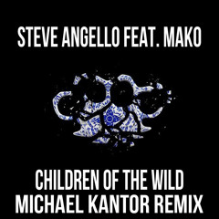 Steve Angello Ft. Mako - Children Of The Wild (Michael Kantor Remix)