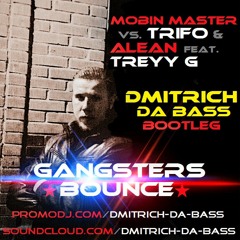 Mobin Master Vs. Trifo & Alean Ft Treyy G - Gangsters Bounce (DMITRICH DA BASS BOOTLEG)