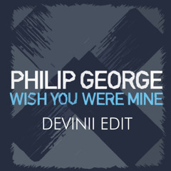 Philip George - Wish You Were Mine (Devinii Edit)