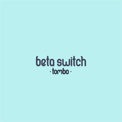 Tombo - Beta Switch