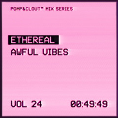 Pomp&Clout Mix Series Volume 24: Ethereal - Awful Vibes