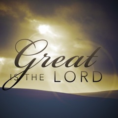 GREAT IS THE LORD