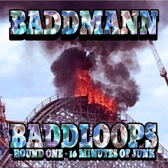 BADDLOOPS - ROUND ONE - 16 MINUTES OF JUNK