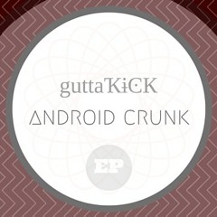 Gutta Kick - Android Crunk