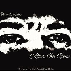 TalentDisplay - After I'm Gone (Prod. By MeliOne & Eyal Mulia)