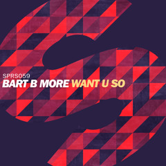 Bart B More - Want U So (Original Mix)