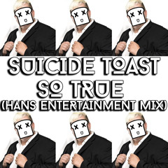 SUICIDE TOAST - SO TRUE (HANS ENTERTAINMENT MIX) [FREE DOWNLOAD]