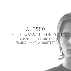 Alesso - If It Wasn't For You (Cosmic Elation & Rushab Nandha Bootleg)