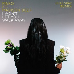 Mako Ft. Madison Beer - I Won't Let You Walk Away (Luke Shay Remix)