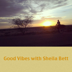 GOOD VIBES PODCAST WITH SHEILA BETT