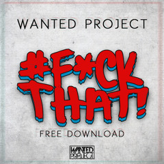 Wanted Project - #FUCKTHAT! [Ultrabeats Network Exclusive]