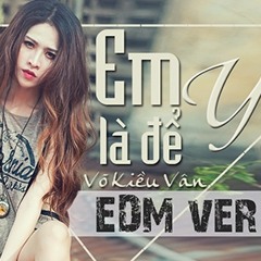 Võ Kiều Vân - Em là để yêu EDM Remix (Dj Phơ Nguyễn)