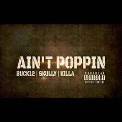 YBGHG - Ain't Poppin (Ft. Buck12 Skully Skullz& Killa Kill)
