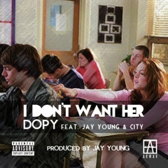 I Don't Want Her Ft. Jay Young & City