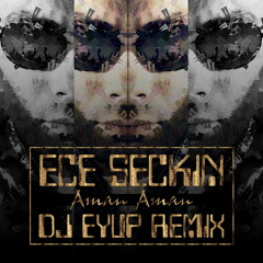 Ece Seckin - Aman Aman ( DJ Eyup Remix )