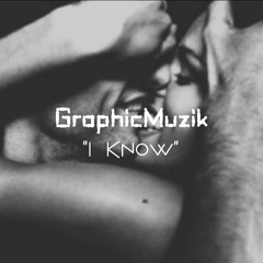 @GraphicMuzik - "I Know" Prod. By GraphicMuzik