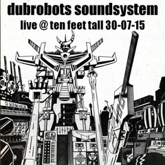 Dubrobots Soundsystem Live @ Ten Feet Tall 30-07-15