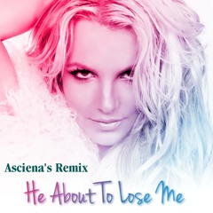 He About To Lose Me (Asciena's Remix)