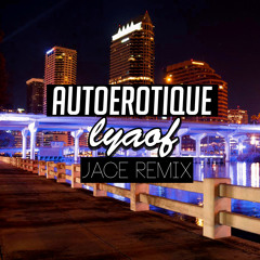 Autoerotique - LYAOF (Jace Remix)