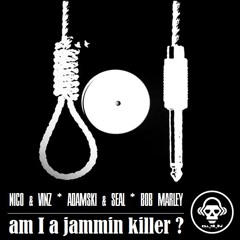 Am I A Jammin Killer (Nico & Vinz vs Adamski & Seal vs Bob Marley)