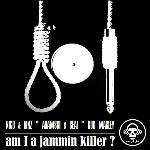 Am I A Jammin Killer (Nico & Vinz vs Adamski & Seal vs Bob Marley)